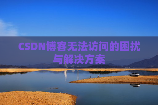 CSDN博客无法访问的困扰与解决方案